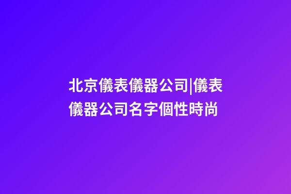 北京儀表儀器公司|儀表儀器公司名字個性時尚
